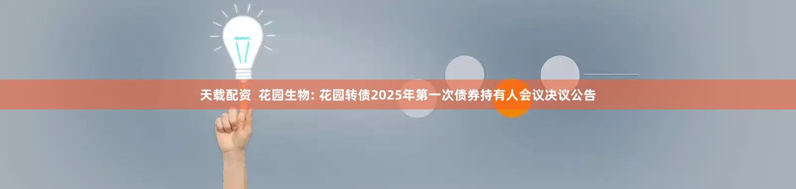 天载配资  花园生物: 花园转债2025年第一次债券持有人会议决议公告